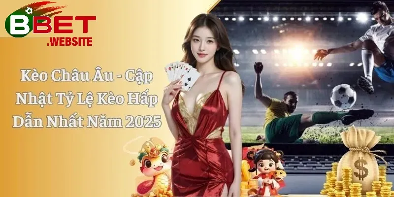 Kèo Châu Âu Bbet | Hướng dẫn đọc kèo - kinh nghiệm và mẹo chơi từ A-Z Lợi ích khi tham gia tại Bbet