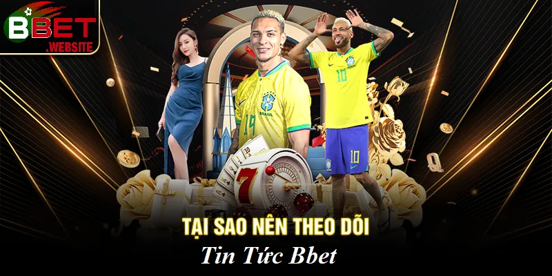 Lợi ích khi theo dõi tin tức Bbet