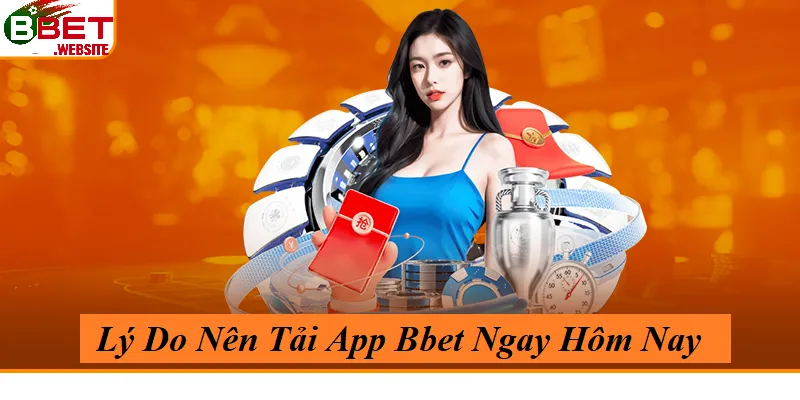 Tải App Bbet Lý do nên tải app Bbet Ngay hôm nay